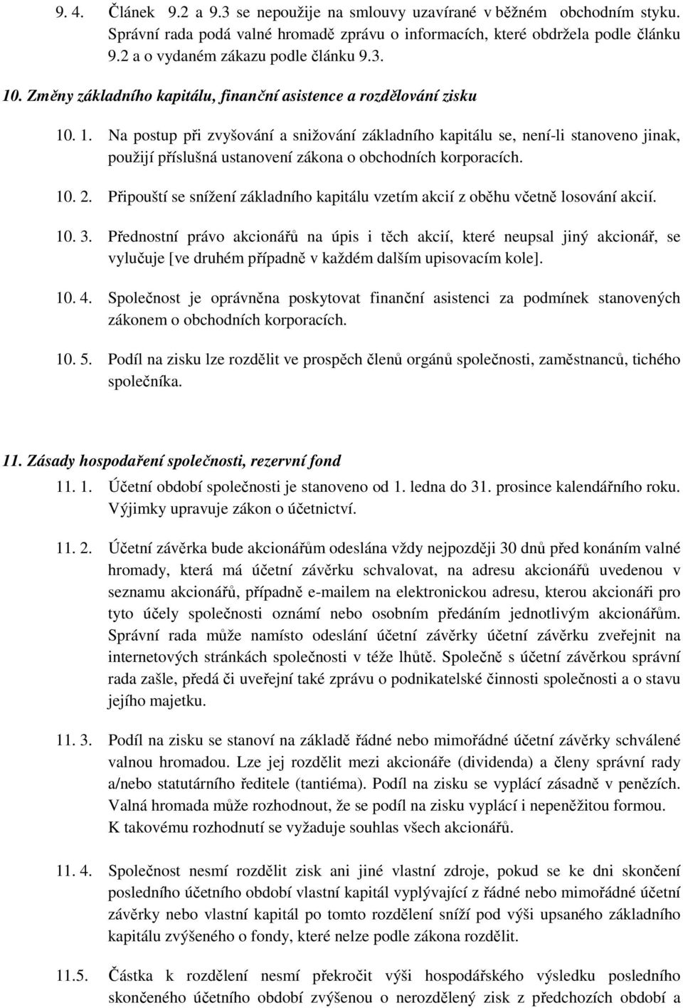 10. 2. Připouští se snížení základního kapitálu vzetím akcií z oběhu včetně losování akcií. 10. 3.