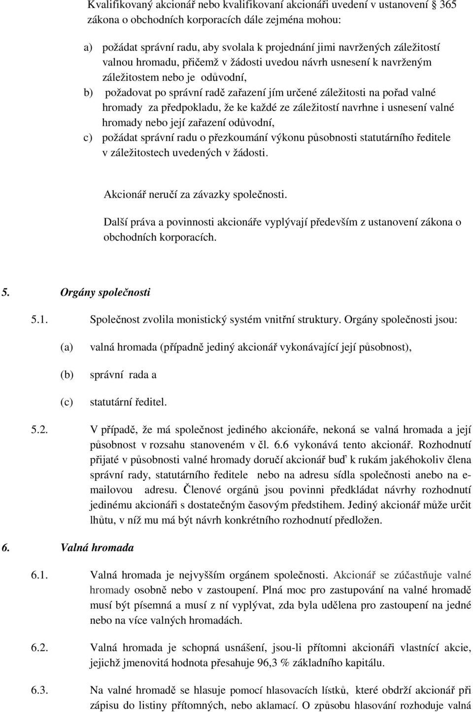 předpokladu, že ke každé ze záležitostí navrhne i usnesení valné hromady nebo její zařazení odůvodní, c) požádat správní radu o přezkoumání výkonu působnosti statutárního ředitele v záležitostech