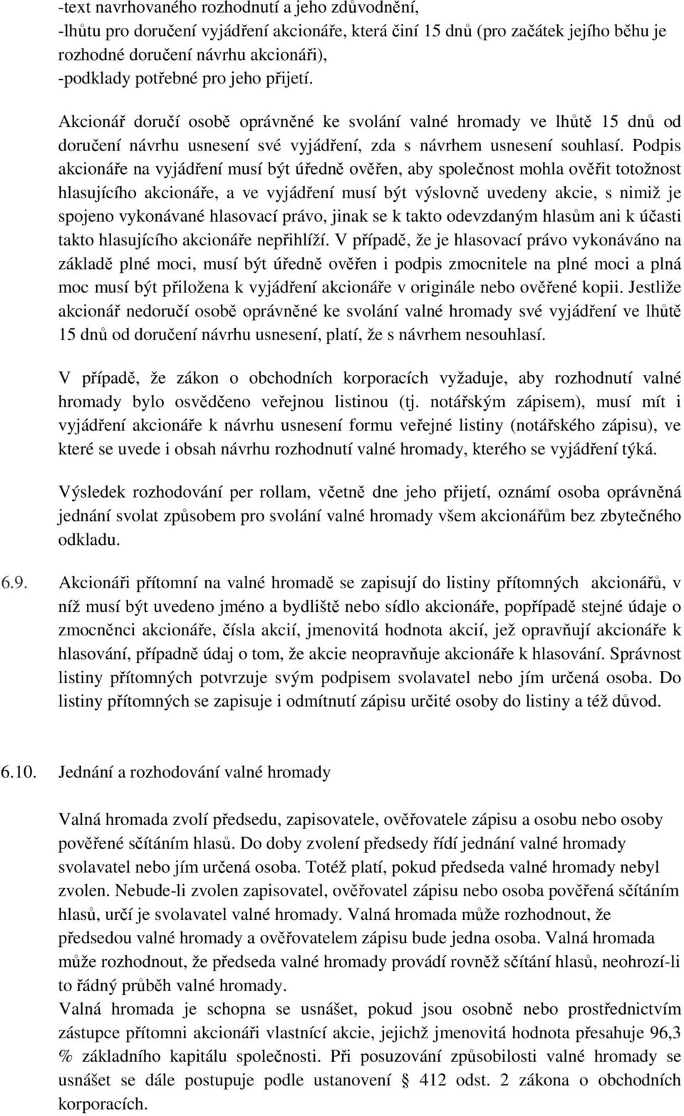 Podpis akcionáře na vyjádření musí být úředně ověřen, aby společnost mohla ověřit totožnost hlasujícího akcionáře, a ve vyjádření musí být výslovně uvedeny akcie, s nimiž je spojeno vykonávané