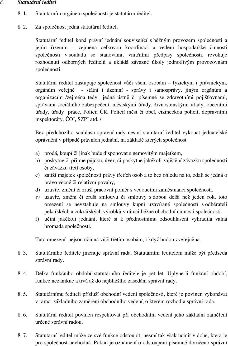 vnitřními předpisy společnosti, revokuje rozhodnutí odborných ředitelů a ukládá závazné úkoly jednotlivým provozovnám společnosti.