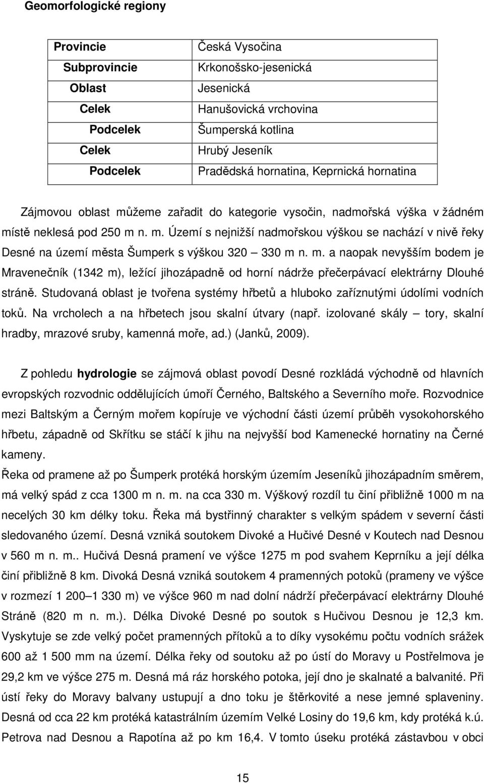 m. a naopak nevyšším bodem je Mravenečník (1342 m), ležící jihozápadně od horní nádrže přečerpávací elektrárny Dlouhé stráně.