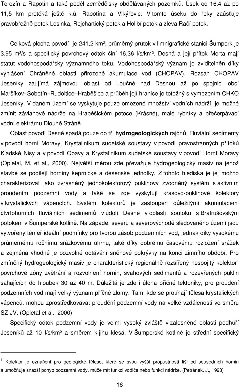 Celková plocha povodí je 241,2 km², průměrný průtok v limnigrafické stanici Šumperk je 3,95 m³/s a specifický povrchový odtok činí 16,36 l/s/km².