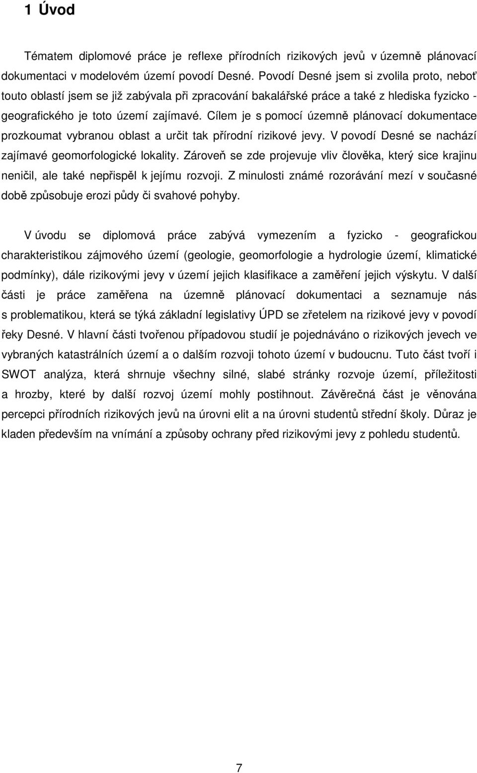 Cílem je s pomocí územně plánovací dokumentace prozkoumat vybranou oblast a určit tak přírodní rizikové jevy. V povodí Desné se nachází zajímavé geomorfologické lokality.