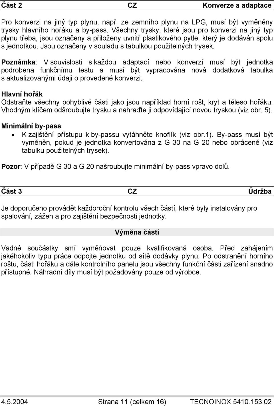 Jsou označeny v souladu s tabulkou použitelných trysek.