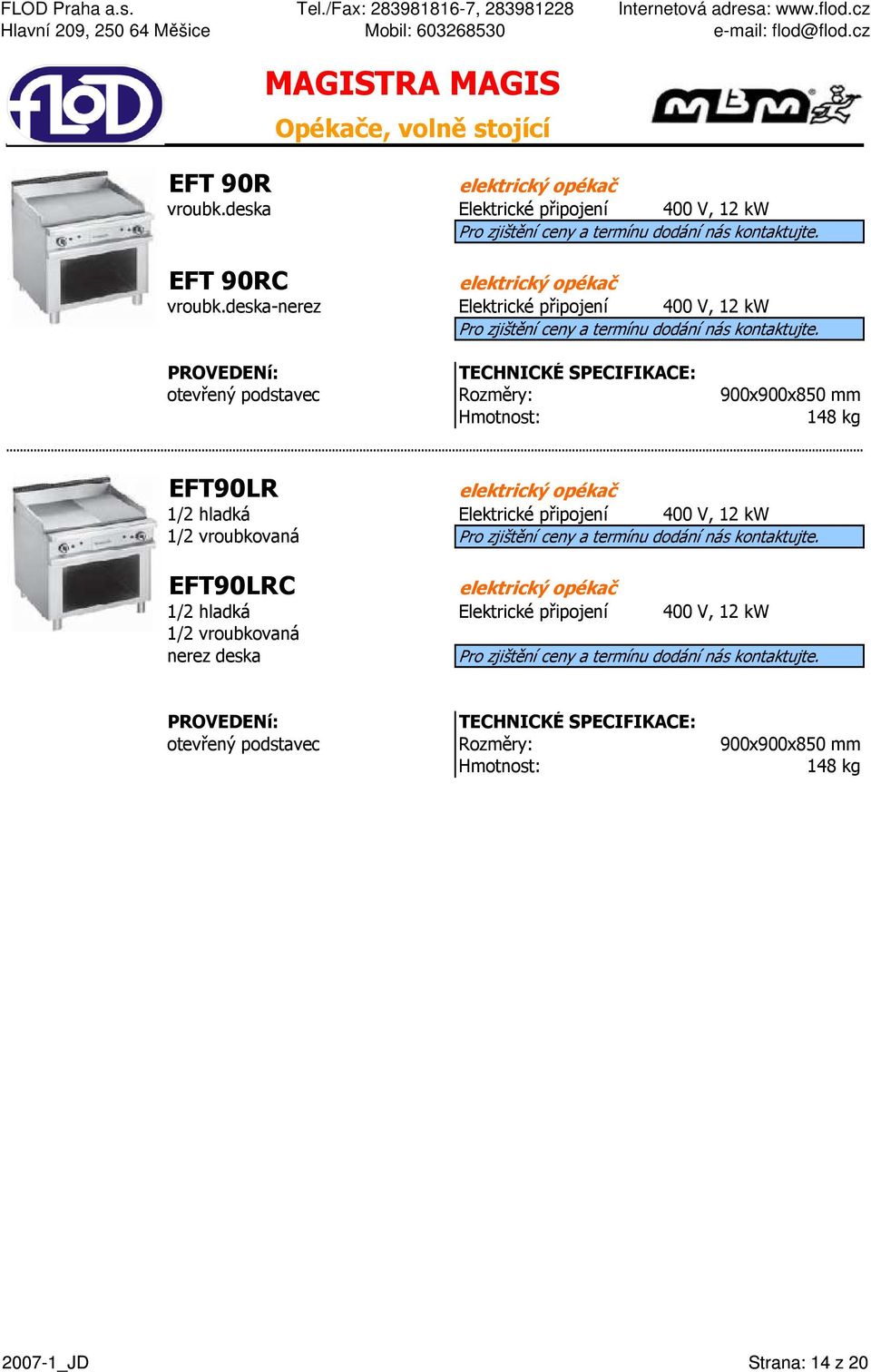 deska-nerez Elektrické připojení 400 V, 12 kw otevřený podstavec Rozměry: 900x900x850 mm 148 kg EFT90LR elektrický opékač