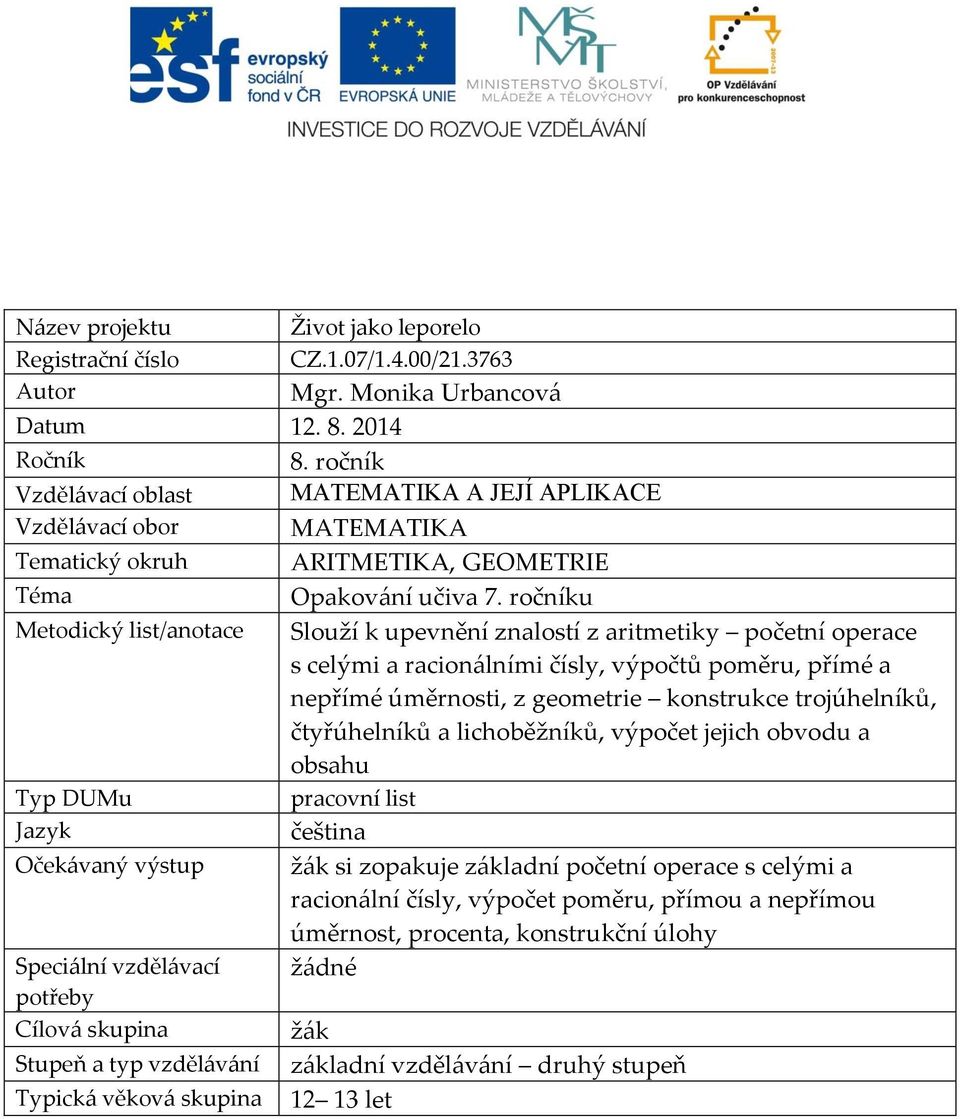 ročníku Metodický list/anotace Slouží k upevnění znalostí z aritmetiky početní operace s celými a racionálními čísly, výpočtů poměru, přímé a nepřímé úměrnosti, z geometrie konstrukce trojúhelníků,