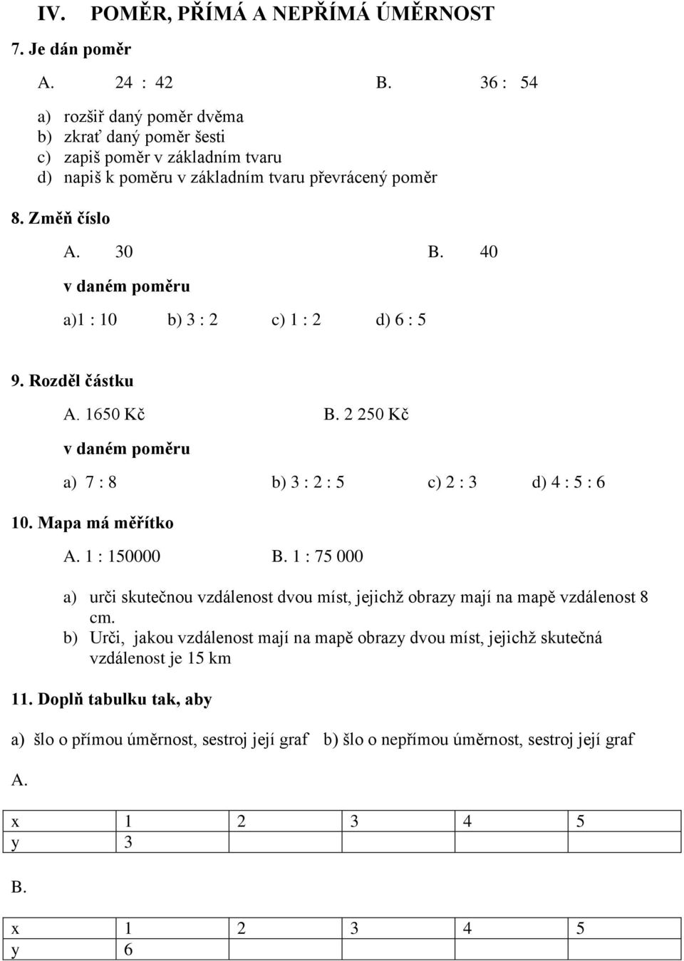 40 v daném poměru a)1 : 10 b) : c) 1 : d) 6 : 9. Rozděl částku A. 160 Kč B. 0 Kč v daném poměru a) 7 : 8 b) : : c) : d) 4 : : 6 10. Mapa má měřítko A. 1 : 10000 B.