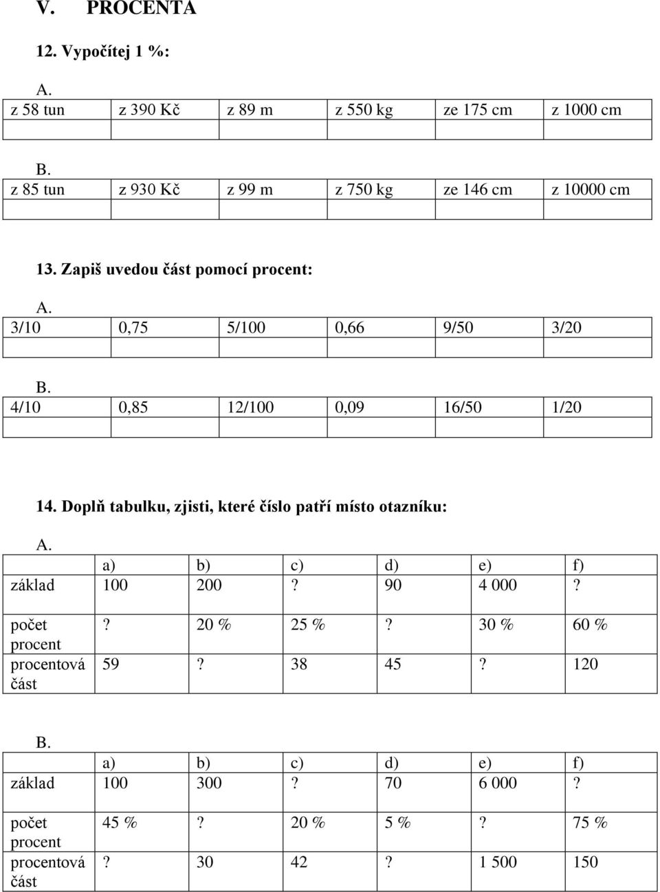 4/10 0,8 1/100 0,09 16/0 1/0 14. Doplň tabulku, zjisti, které číslo patří místo otazníku: A. a) b) c) d) e) f) základ 100 00?