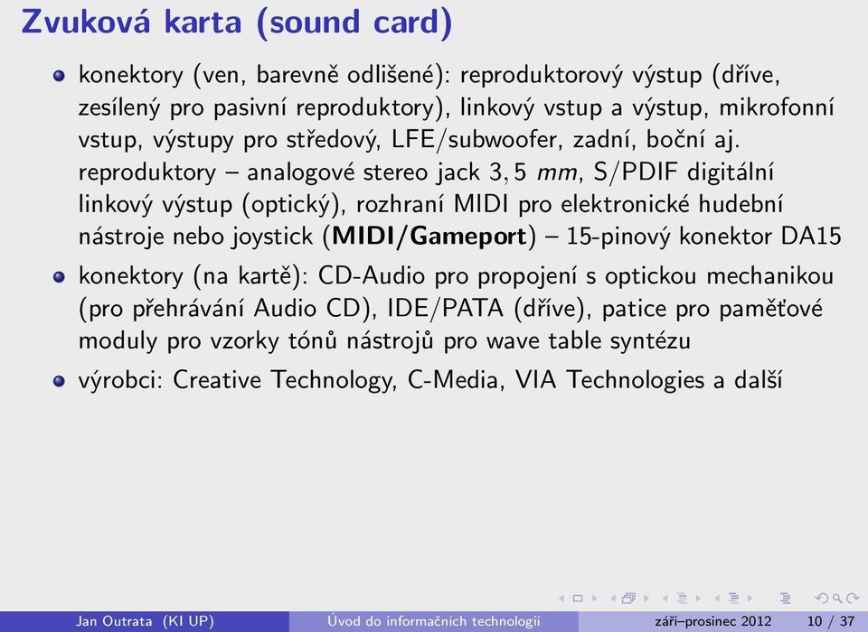 reproduktory analogové stereo jack 3, 5 mm, S/PDIF digitální linkový výstup (optický), rozhraní MIDI pro elektronické hudební nástroje nebo joystick (MIDI/Gameport) 15-pinový konektor