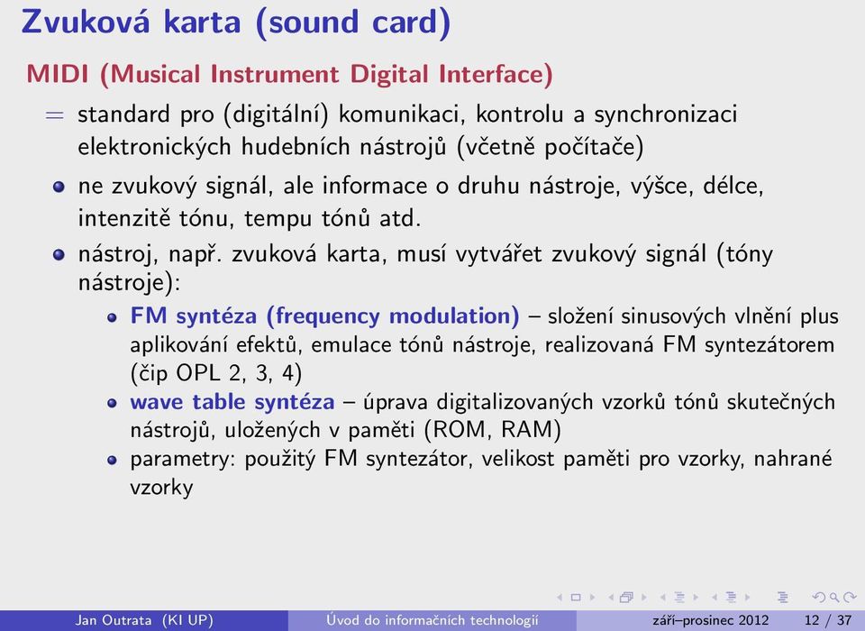 zvuková karta, musí vytvářet zvukový signál (tóny nástroje): FM syntéza (frequency modulation) složení sinusových vlnění plus aplikování efektů, emulace tónů nástroje, realizovaná FM