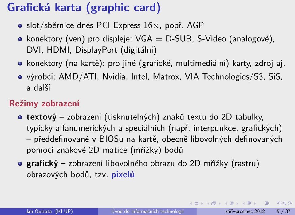 výrobci: AMD/ATI, Nvidia, Intel, Matrox, VIA Technologies/S3, SiS, a další Režimy zobrazení textový zobrazení (tisknutelných) znaků textu do 2D tabulky, typicky alfanumerických a