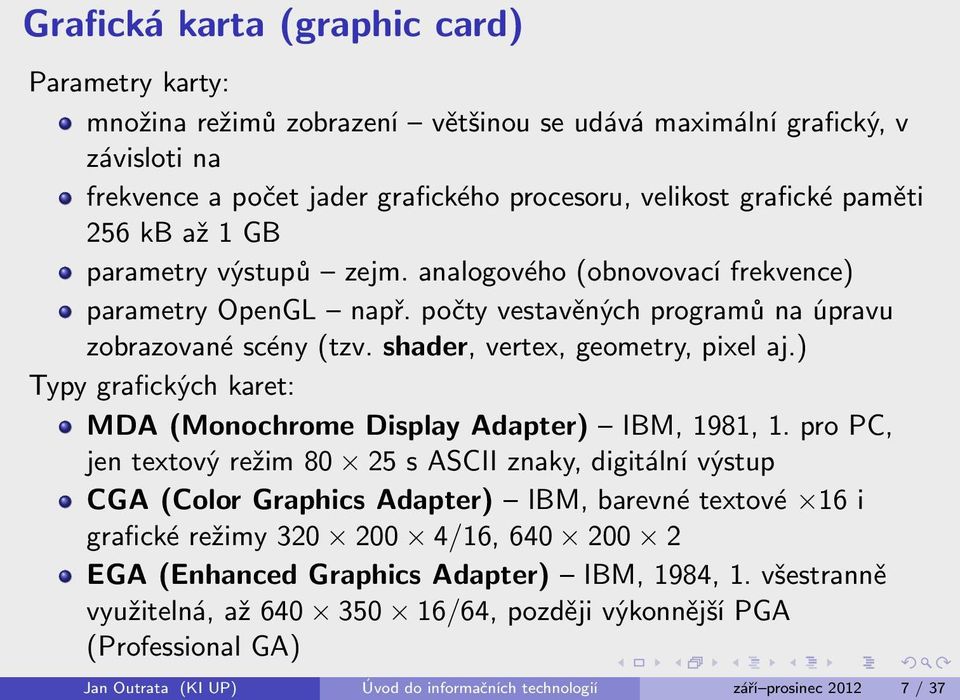 ) Typy grafických karet: MDA (Monochrome Display Adapter) IBM, 1981, 1.