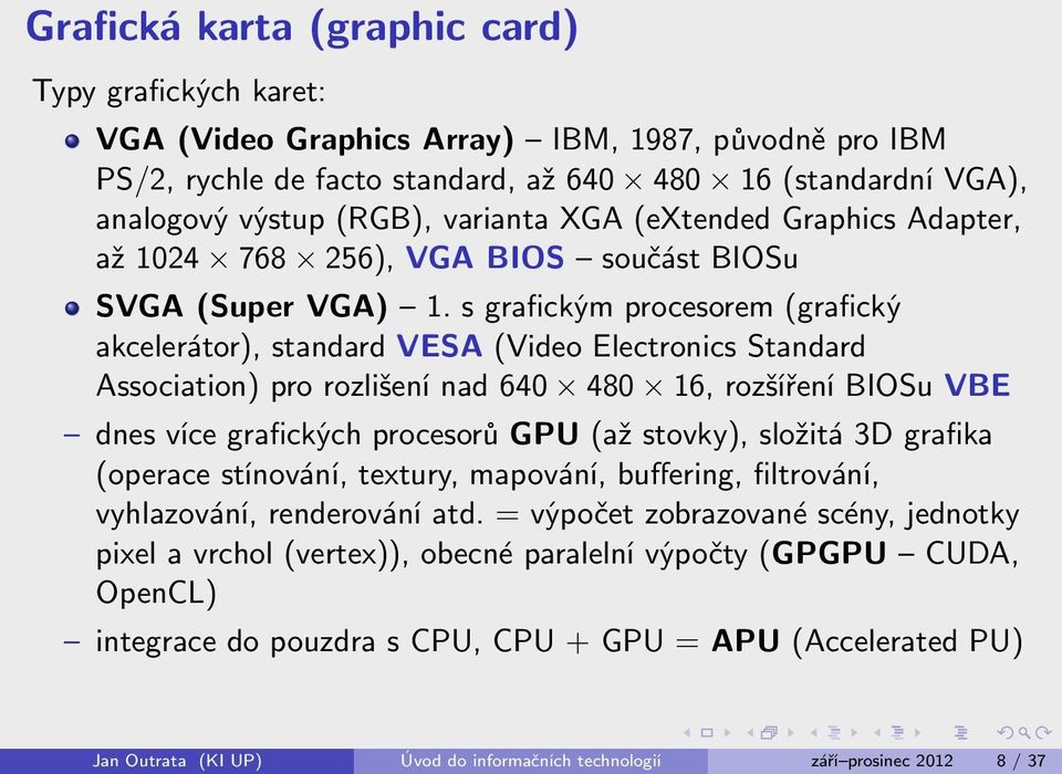 s grafickým procesorem (grafický akcelerátor), standard VESA (Video Electronics Standard Association) pro rozlišení nad 640 480 16, rozšíření BIOSu VBE dnes více grafických procesorů GPU (až stovky),