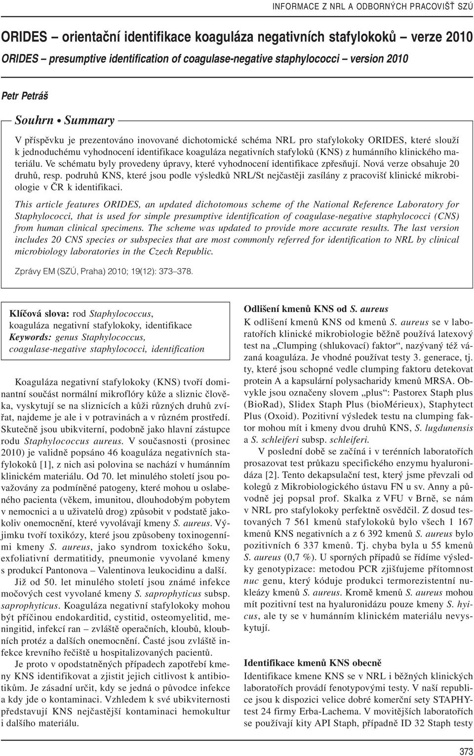 stafyloků (KNS) z humánního klinického materiálu. Ve schématu byly provedeny úpravy, které vyhodnocení identifikace zpřesňují. Nová verze obsahuje 20 druhů, resp.