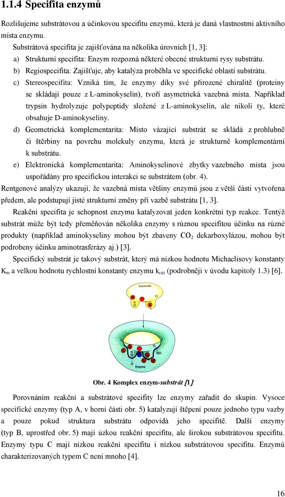 b) Regiospecifita: Zajišťuje, aby katalýza proběhla ve specifické oblasti substrátu.