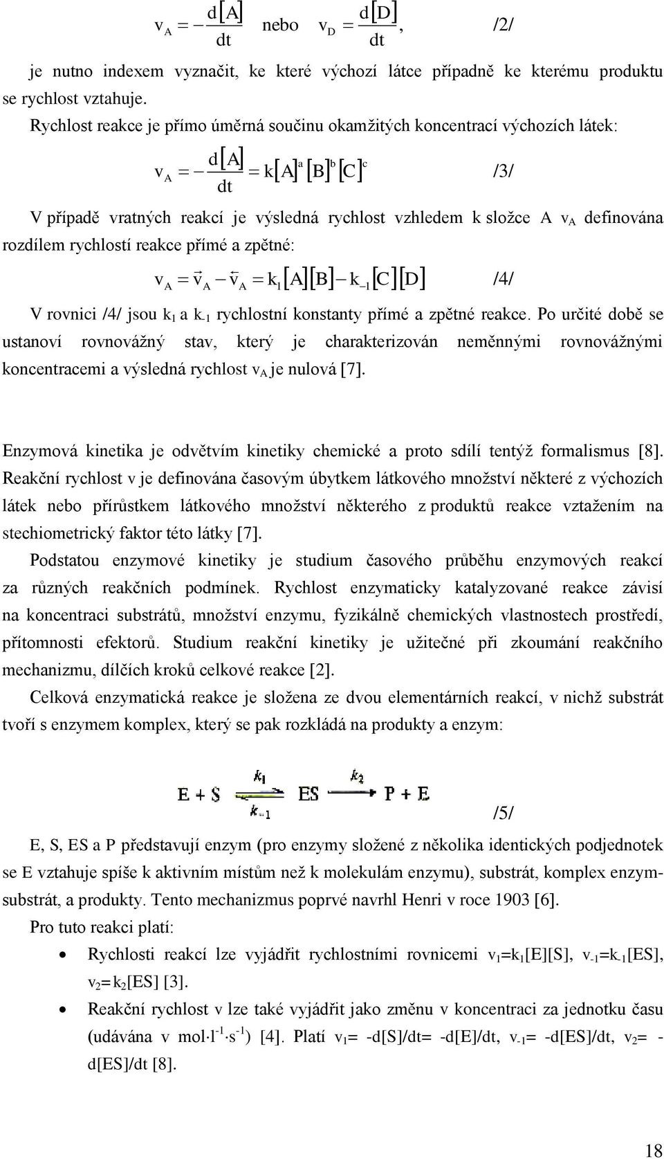 rychlostí reakce přímé a zpětné: v v v k AB k A A A 1 1 dt C D V rovnici /4/ jsou k 1 a k -1 rychlostní konstanty přímé a zpětné reakce.