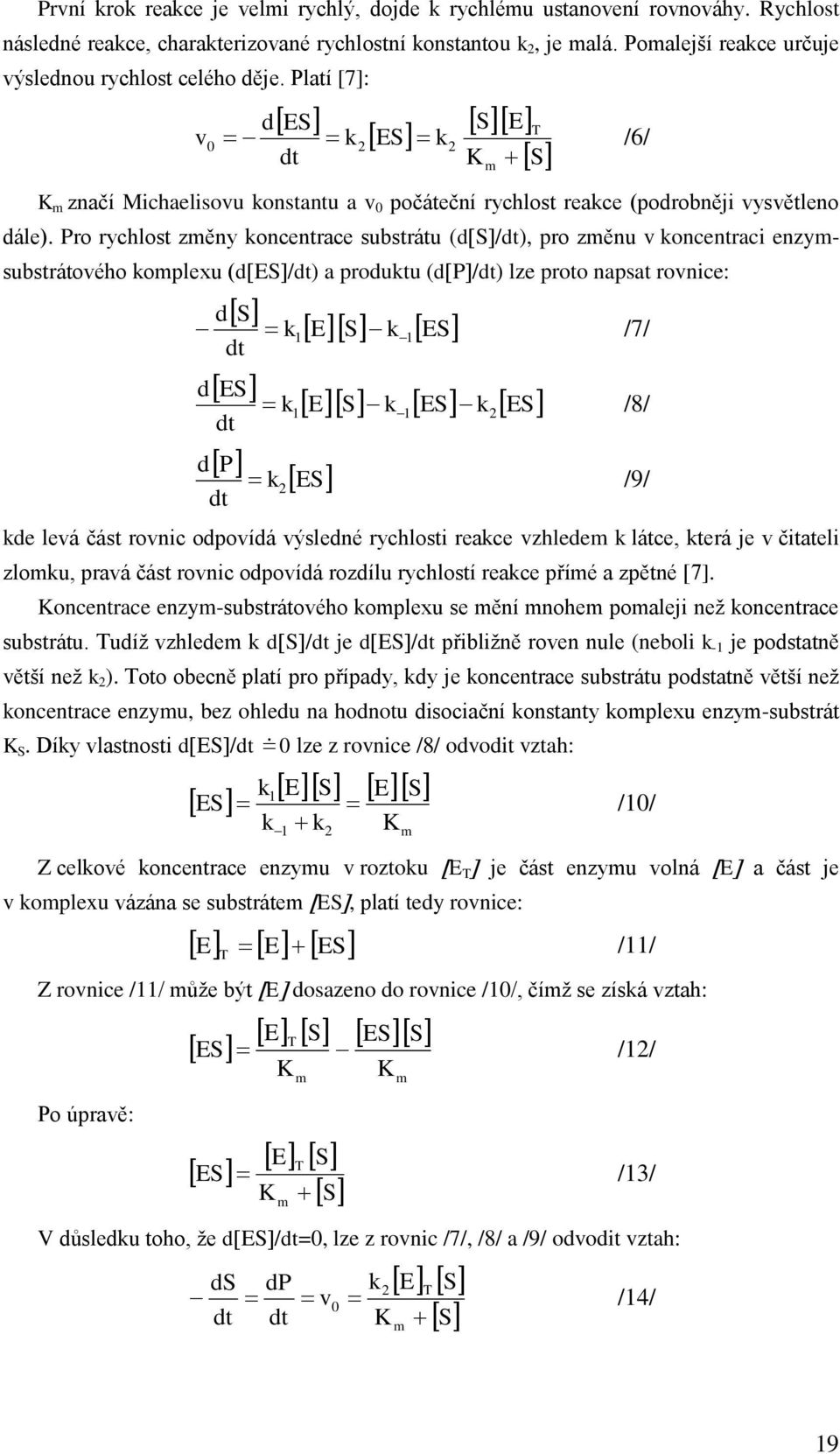 Pro rychlost změny koncentrace substrátu (ds/dt), pro změnu v koncentraci enzymsubstrátového komplexu (des/dt) a produktu (dp/dt) lze proto napsat rovnice: S m /6/ d k1es k1es /7/ dt d ES dt d P dt k