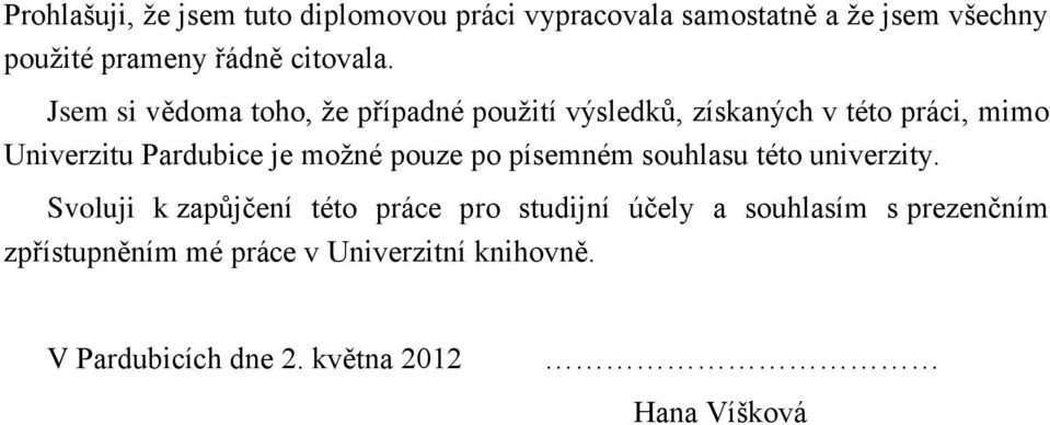 Jsem si vědoma toho, že případné použití výsledků, získaných v této práci, mimo Univerzitu Pardubice je