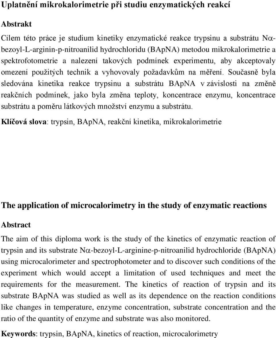Současně byla sledována kinetika reakce trypsinu a substrátu BApNA v závislosti na změně reakčních podmínek, jako byla změna teploty, koncentrace enzymu, koncentrace substrátu a poměru látkových