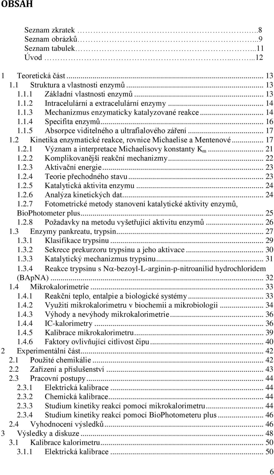 2 Kinetika enzymatické reakce, rovnice Michaelise a Mentenové... 17 1.2.1 Význam a interpretace Michaelisovy konstanty K m... 21 1.2.2 Komplikovanější reakční mechanizmy... 22 1.2.3 Aktivační energie.