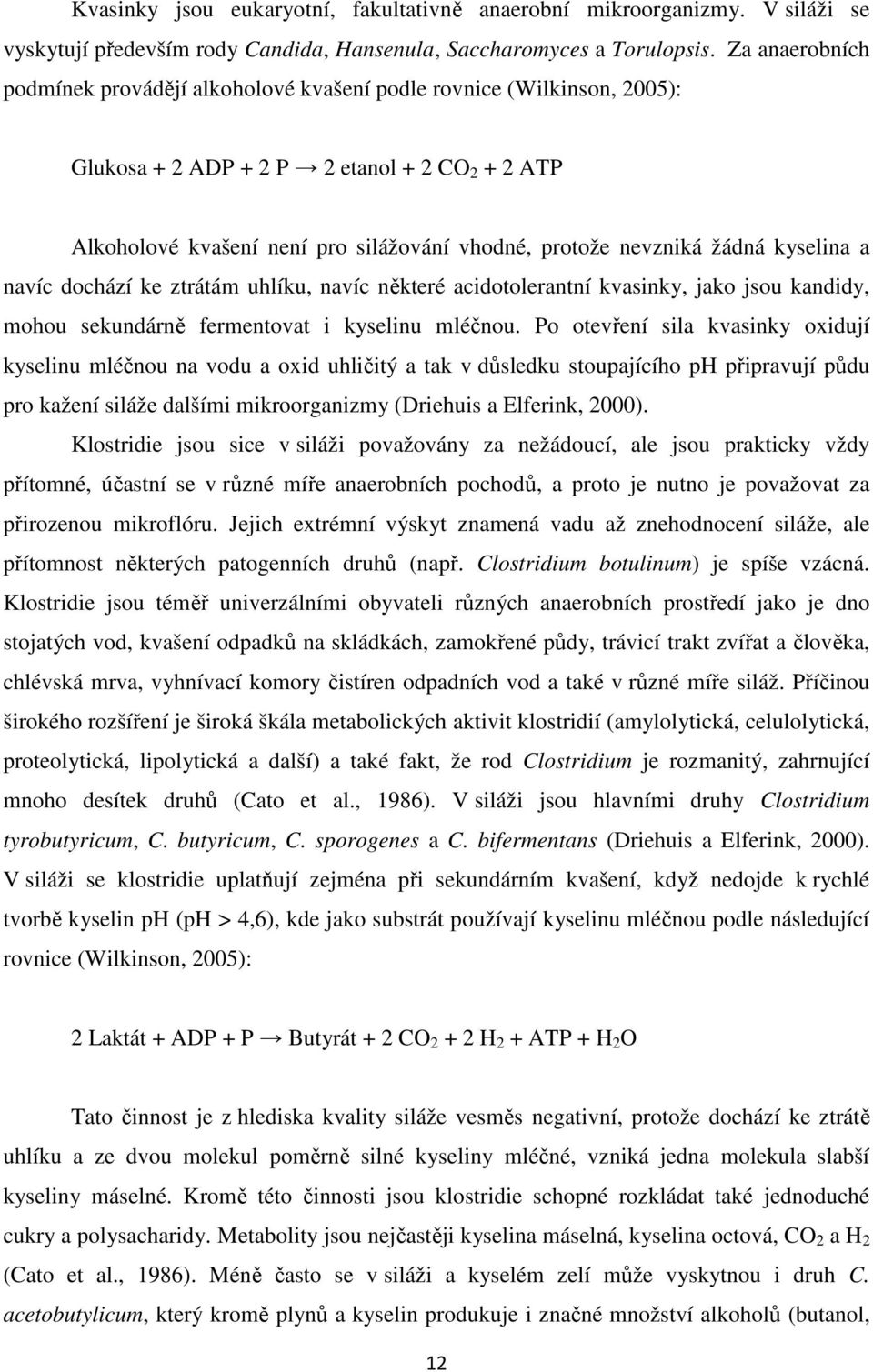 žádná kyselina a navíc dochází ke ztrátám uhlíku, navíc některé acidotolerantní kvasinky, jako jsou kandidy, mohou sekundárně fermentovat i kyselinu mléčnou.