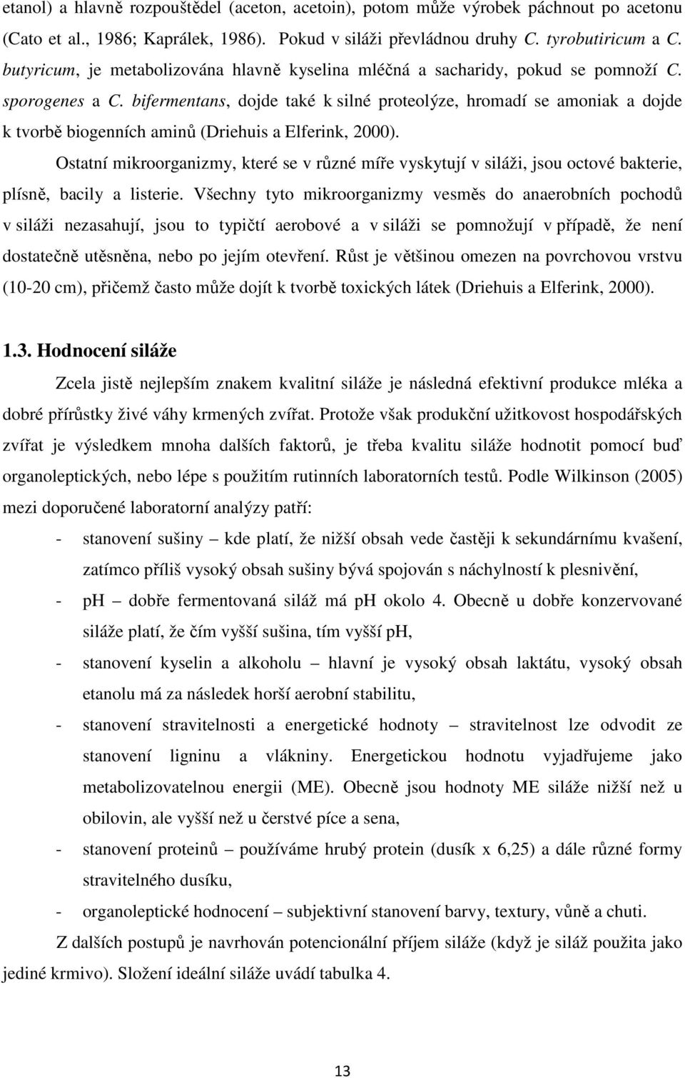 bifermentans, dojde také k silné proteolýze, hromadí se amoniak a dojde k tvorbě biogenních aminů (Driehuis a Elferink, 2000).