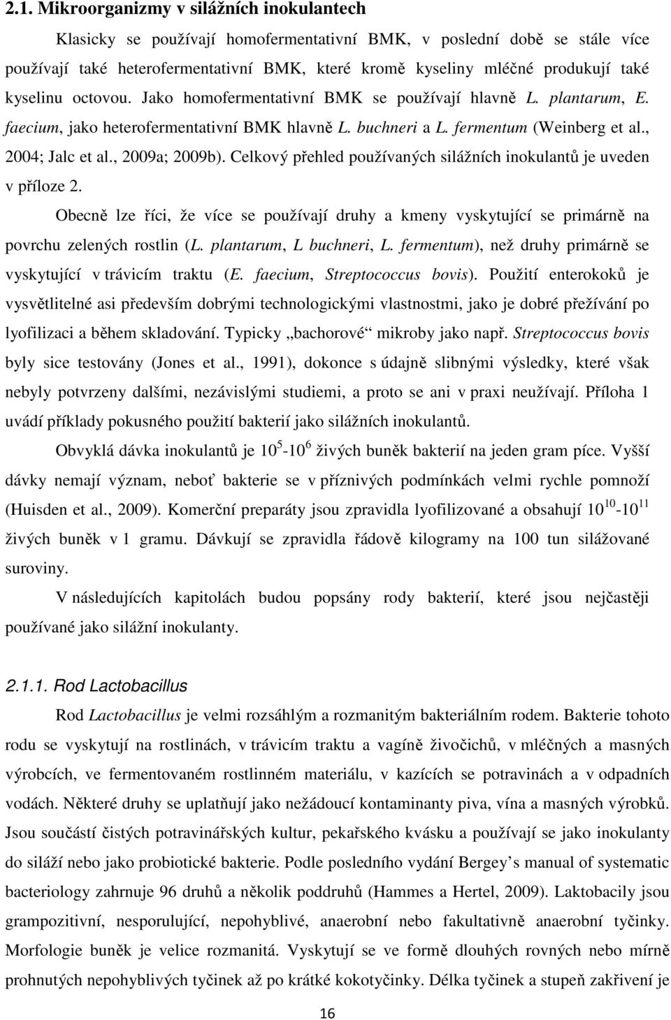 , 2009a; 2009b). Celkový přehled používaných silážních inokulantů je uveden v příloze 2. Obecně lze říci, že více se používají druhy a kmeny vyskytující se primárně na povrchu zelených rostlin (L.