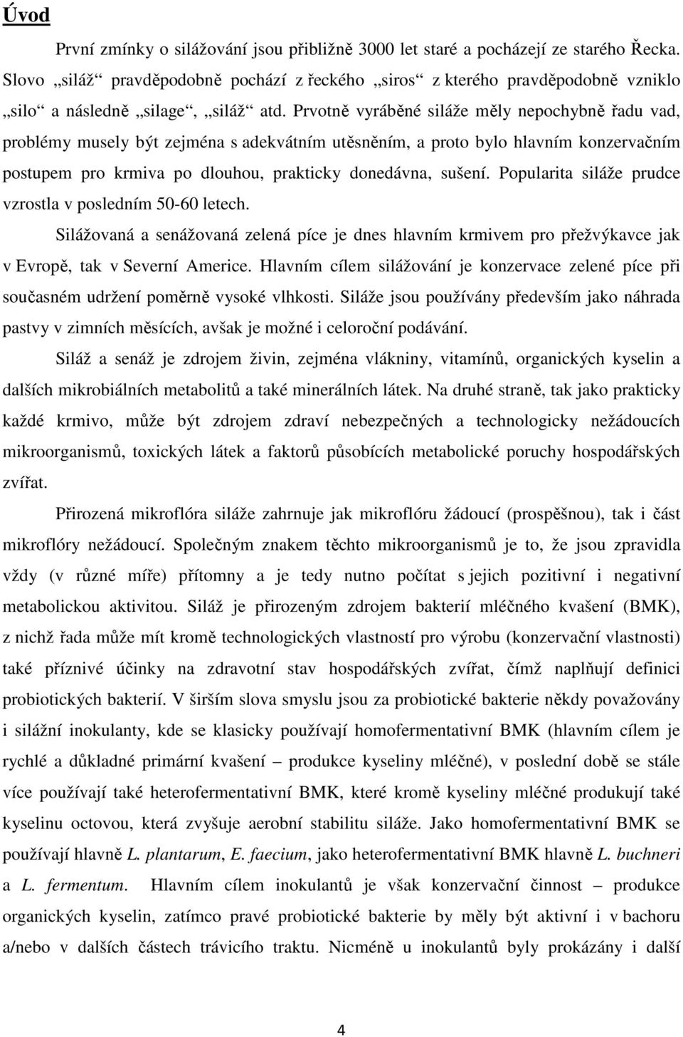 Prvotně vyráběné siláže měly nepochybně řadu vad, problémy musely být zejména s adekvátním utěsněním, a proto bylo hlavním konzervačním postupem pro krmiva po dlouhou, prakticky donedávna, sušení.