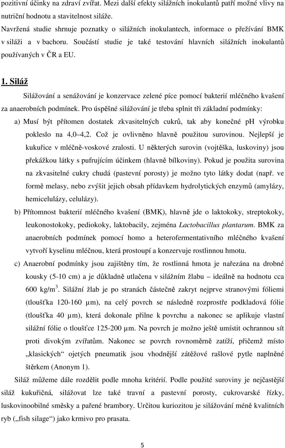 Siláž Silážování a senážování je konzervace zelené píce pomocí bakterií mléčného kvašení za anaerobních podmínek.