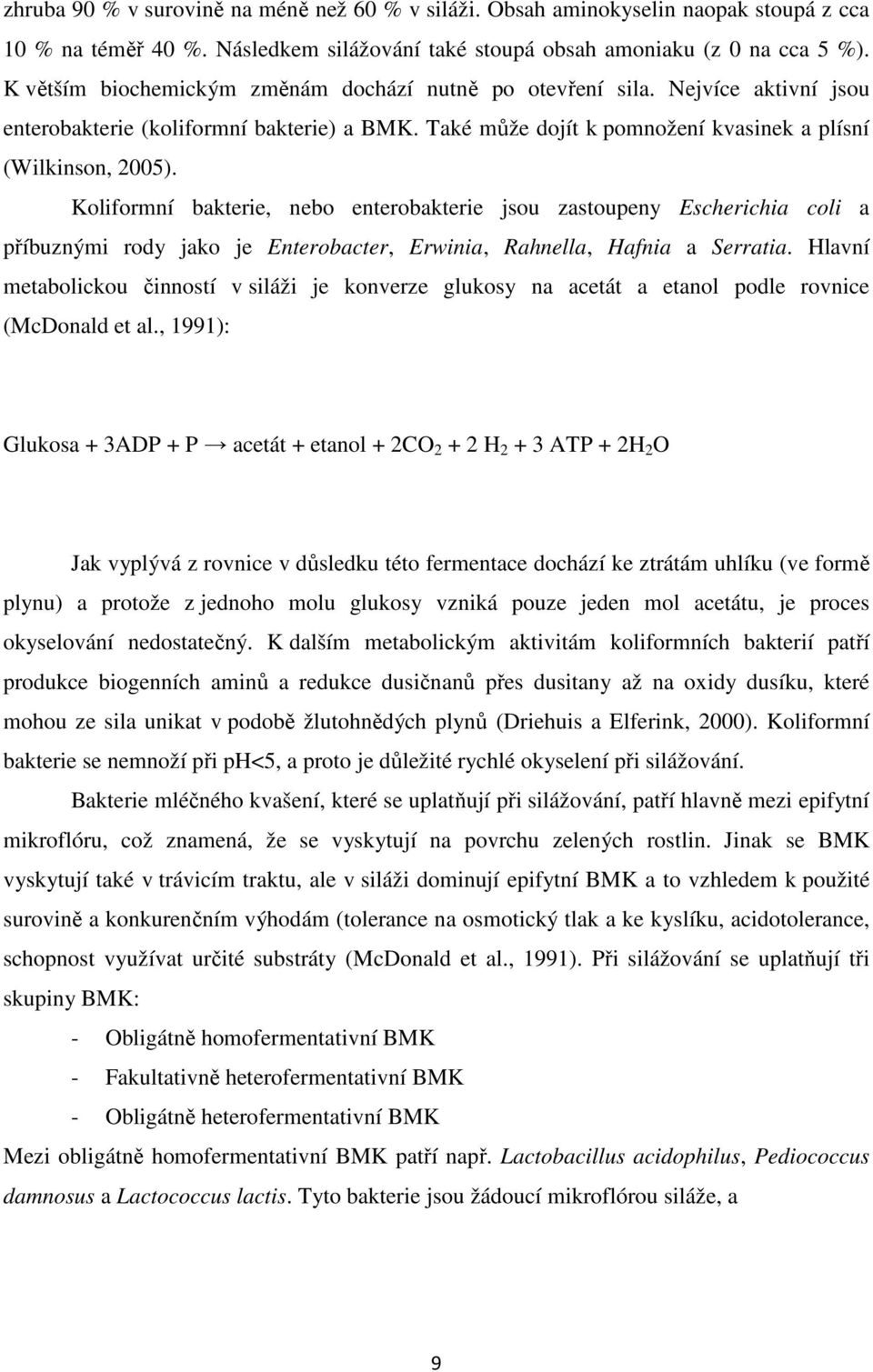 Koliformní bakterie, nebo enterobakterie jsou zastoupeny Escherichia coli a příbuznými rody jako je Enterobacter, Erwinia, Rahnella, Hafnia a Serratia.