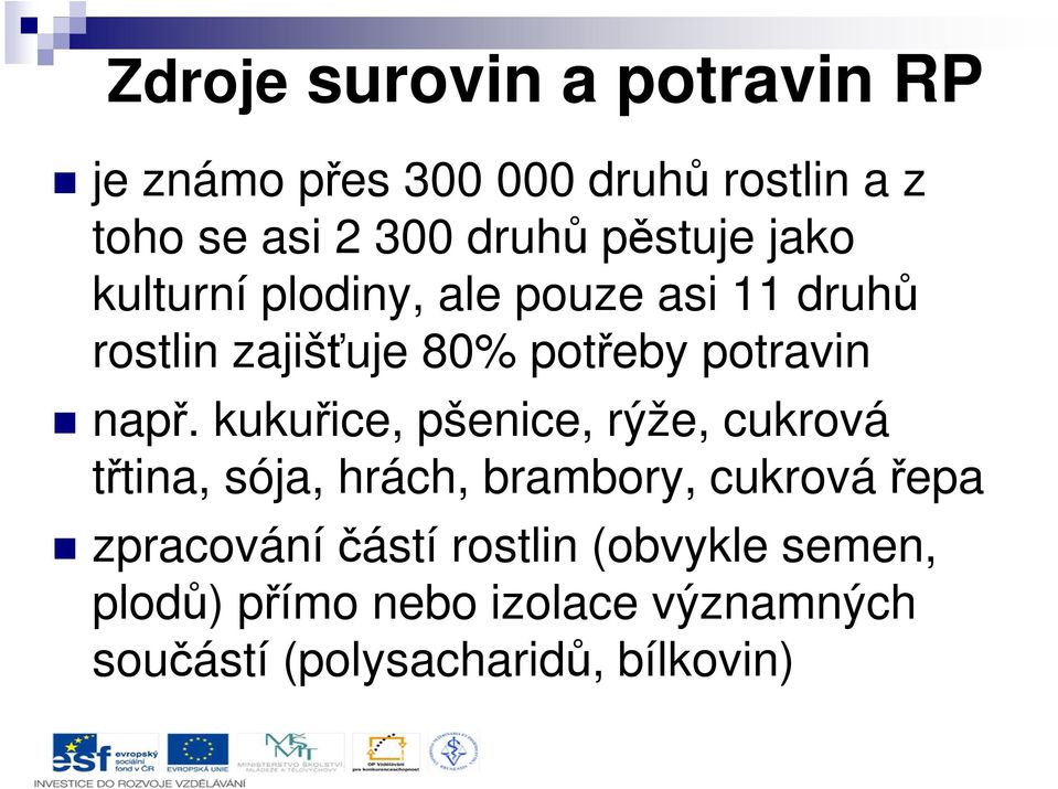 např. kukuřice, pšenice, rýže, cukrová třtina, sója, hrách, brambory, cukrová řepa zpracování