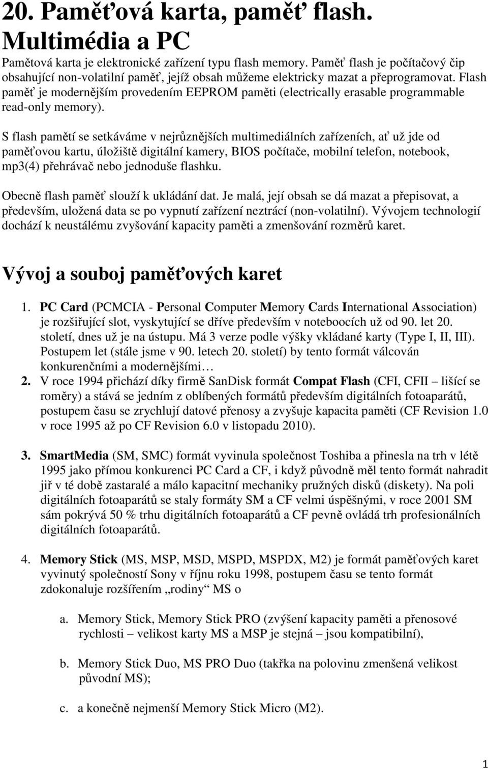 Flash paměť je modernějším provedením EEPROM paměti (electrically erasable programmable read-only memory).