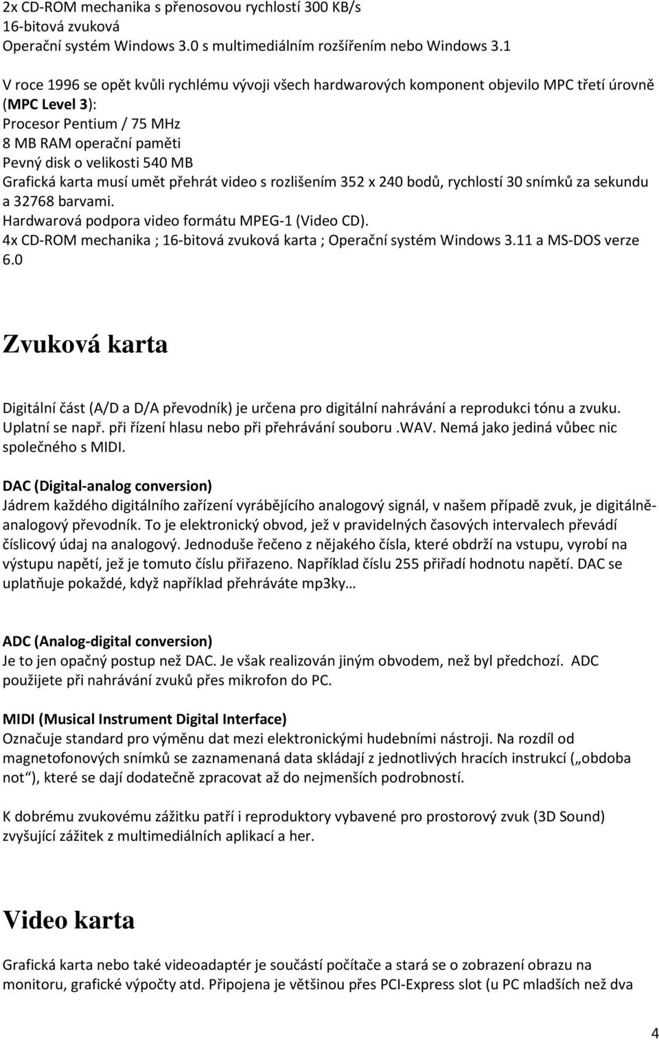 Grafická karta musí umět přehrát video s rozlišením 352 x 240 bodů, rychlostí 30 snímků za sekundu a 32768 barvami. Hardwarová podpora video formátu MPEG-1 (Video CD).