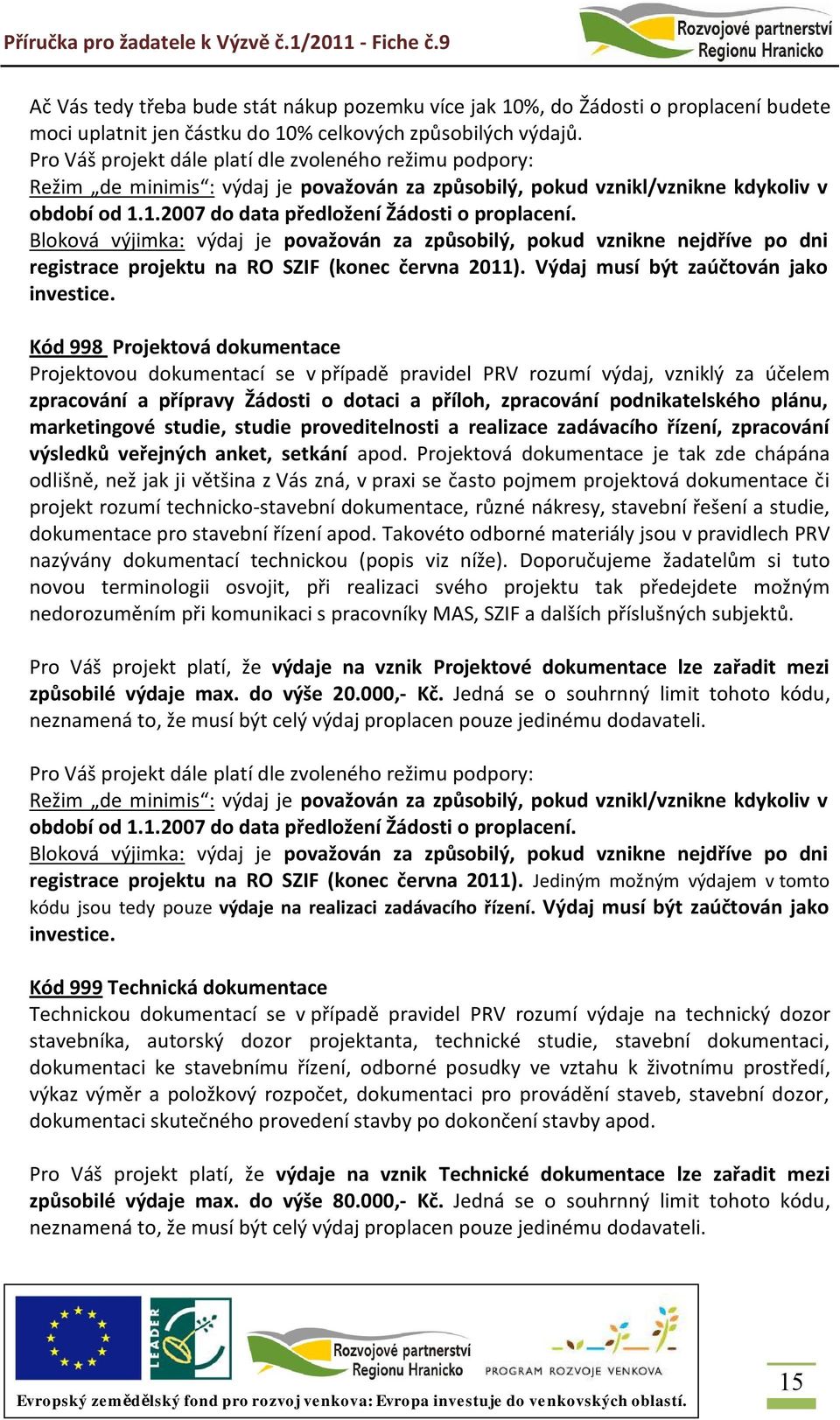 Bloková výjimka: výdaj je považován za způsobilý, pokud vznikne nejdříve po dni registrace projektu na RO SZIF (konec června 2011). Výdaj musí být zaúčtován jako investice.