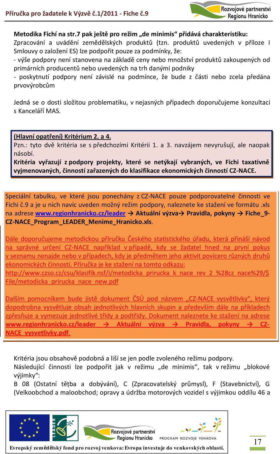 nebo uvedených na trh danými podniky - poskytnutí podpory není závislé na podmínce, že bude z části nebo zcela předána prvovýrobcům Jedná se o dosti složitou problematiku, v nejasných případech