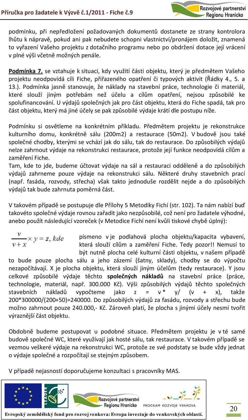 se vztahuje k situaci, kdy využití části objektu, který je předmětem Vašeho projektu neodpovídá cíli Fiche, přiřazeného opatření či typových aktivit (Řádky 4., 5. a 13.).