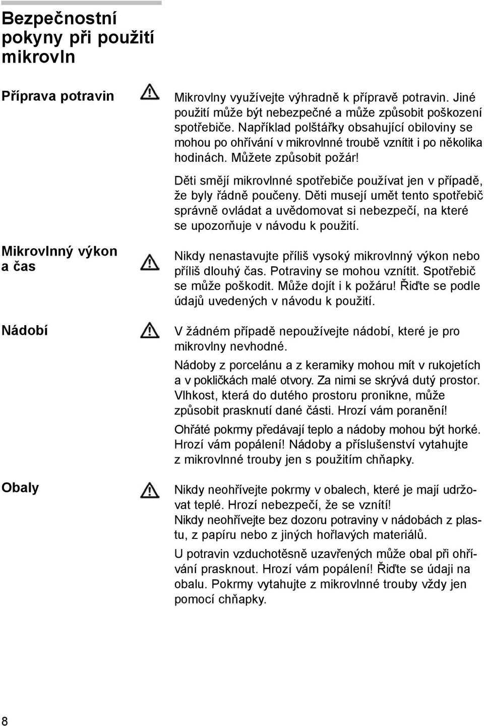 Můžete způsobit požár! Děti smějí mikrovlnné spotřebiče používat jen v případě, že byly řádně poučeny.