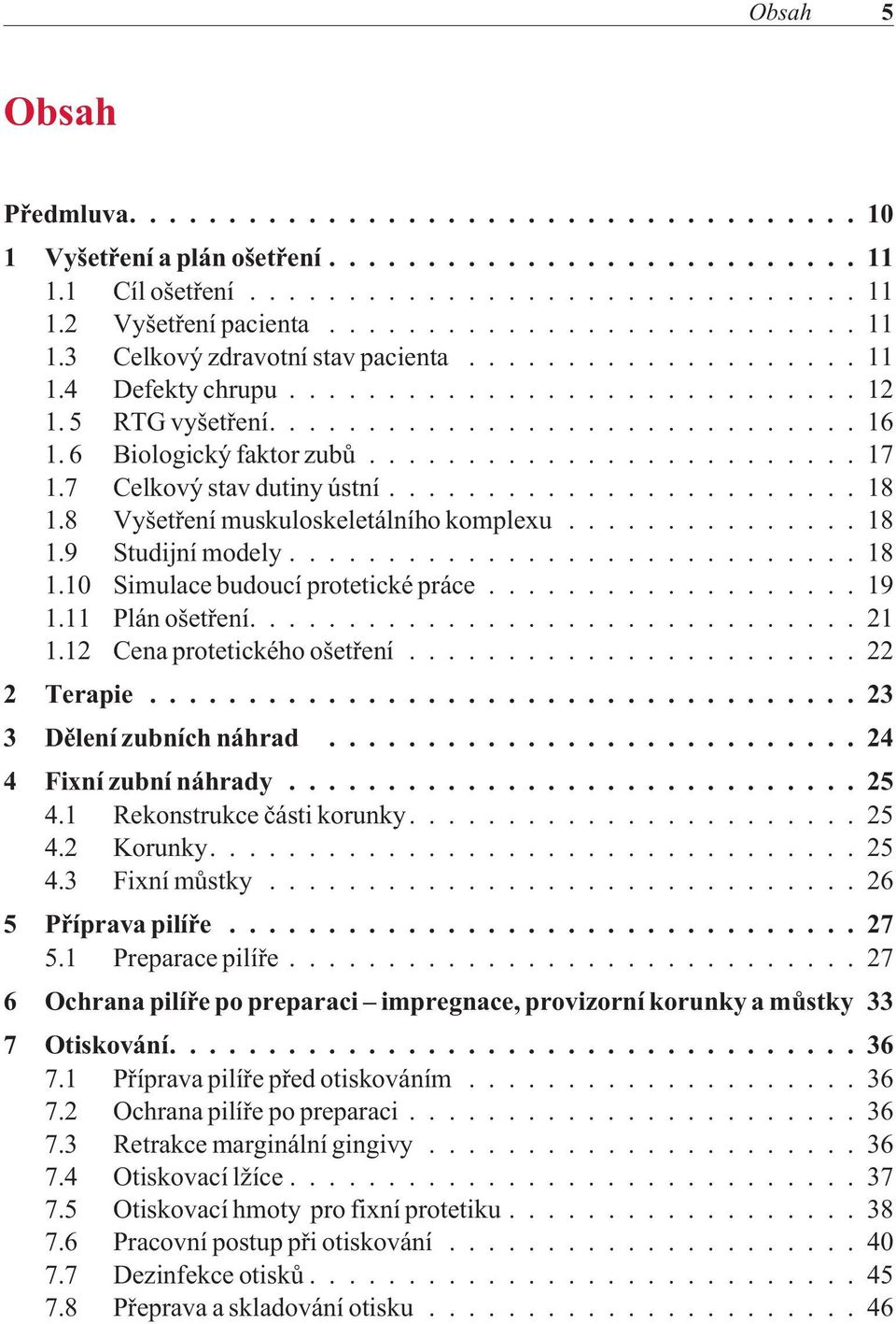 11 Plán ošetøení....21 1.12 Cena protetického ošetøení...22 2 Terapie...23 3 Dìlení zubních náhrad...24 4 Fixní zubní náhrady...25 4.1 Rekonstrukce èásti korunky....25 4.2 Korunky....25 4.3 Fixní mùstky.