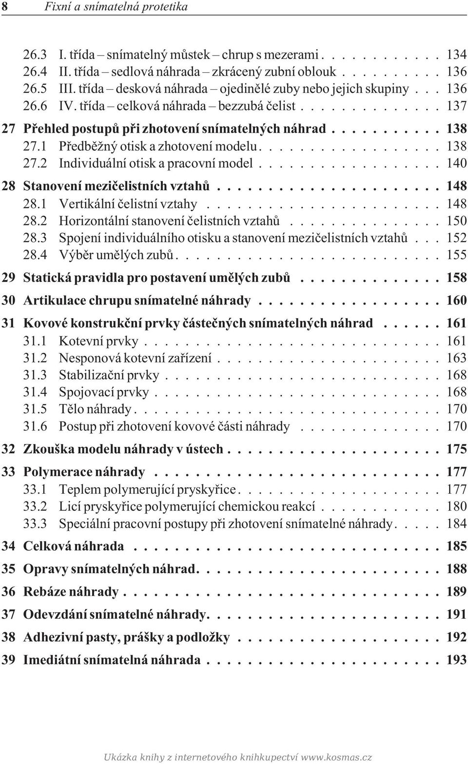 1 Pøedbìžný otisk a zhotovení modelu....138 27.2 Individuální otisk a pracovní model...140 28 Stanovení mezièelistních vztahù...148 28.1 Vertikální èelistní vztahy...148 28.2 Horizontální stanovení èelistních vztahù.