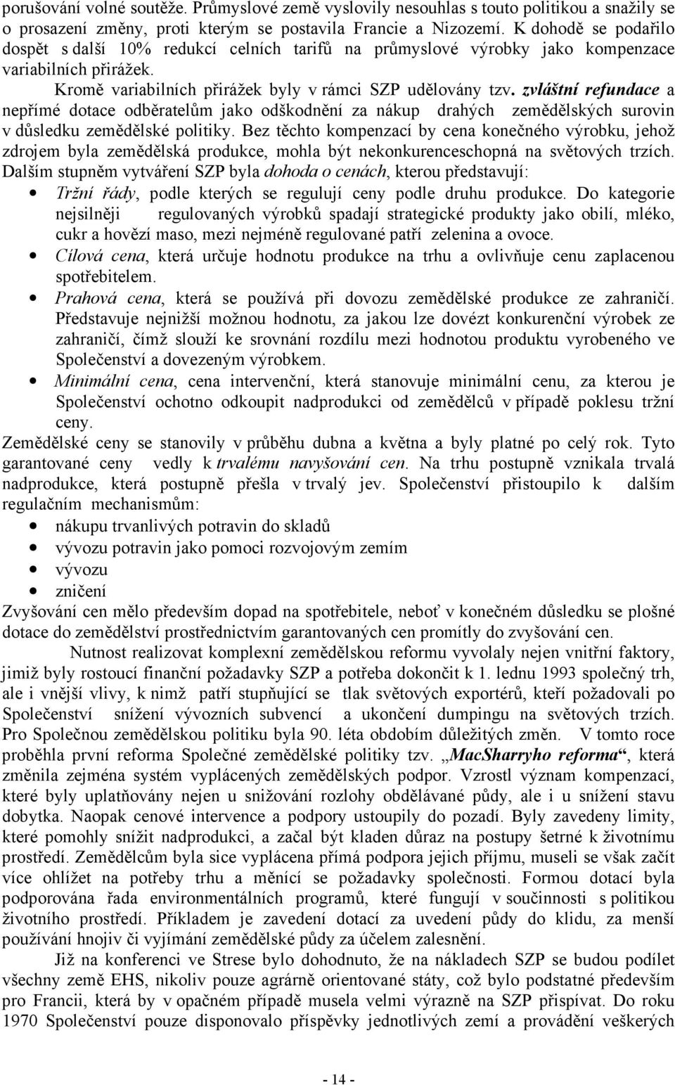 zvláštní refundace a nepřímé dotace odběratelům jako odškodnění za nákup drahých zemědělských surovin v důsledku zemědělské politiky.