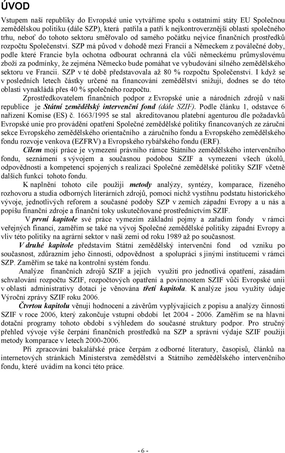 SZP má původ v dohodě mezi Francií a Německem z poválečné doby, podle které Francie byla ochotna odbourat ochranná cla vůči německému průmyslovému zboží za podmínky, že zejména Německo bude pomáhat