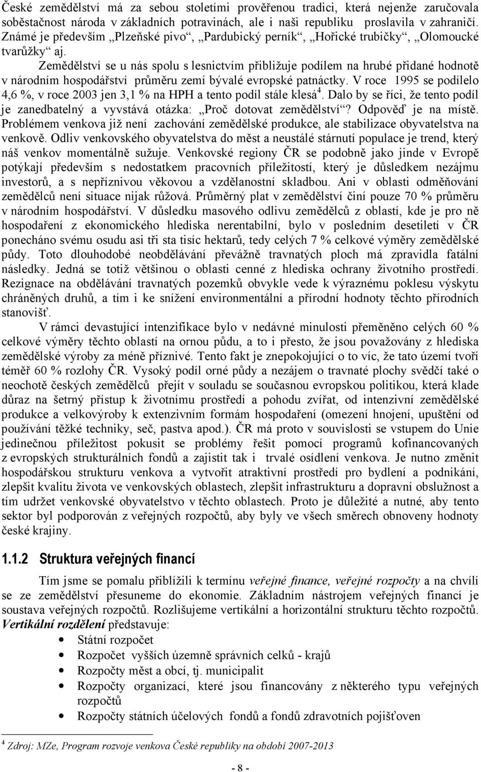 Zemědělství se u nás spolu s lesnictvím přibližuje podílem na hrubé přidané hodnotě v národním hospodářství průměru zemí bývalé evropské patnáctky.