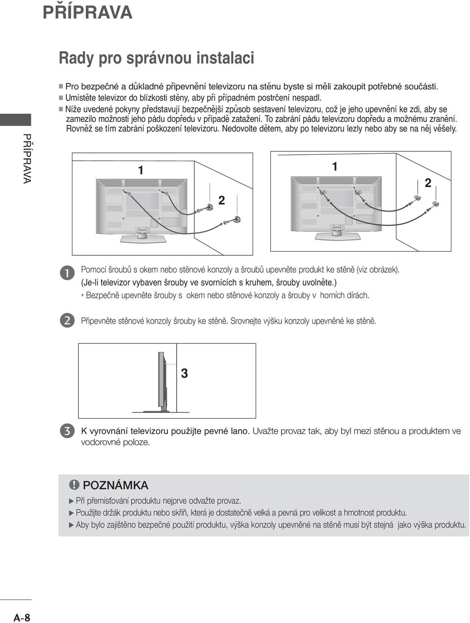 A Níže uvedené pokyny představují bezpečnější způsob sestavení televizoru, což je jeho upevnění ke zdi, aby se zamezilo možnosti jeho pádu dopředu v případě zatažení.