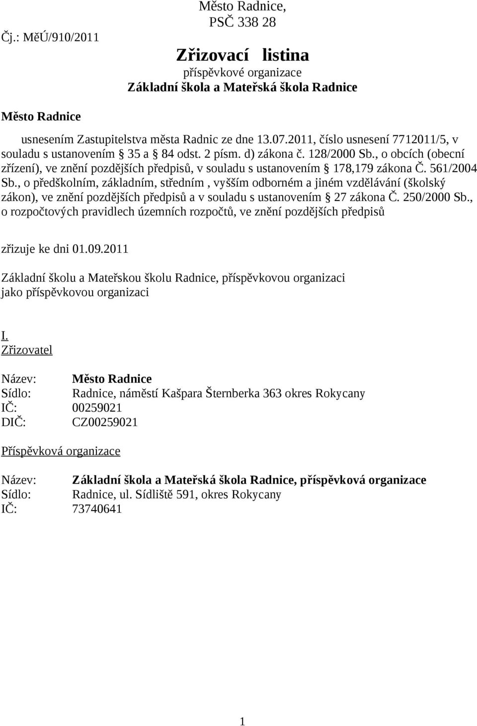 , o obcích (obecní zřízení), ve znění pozdějších předpisů, v souladu s ustanovením 178,179 zákona Č. 561/2004 Sb.