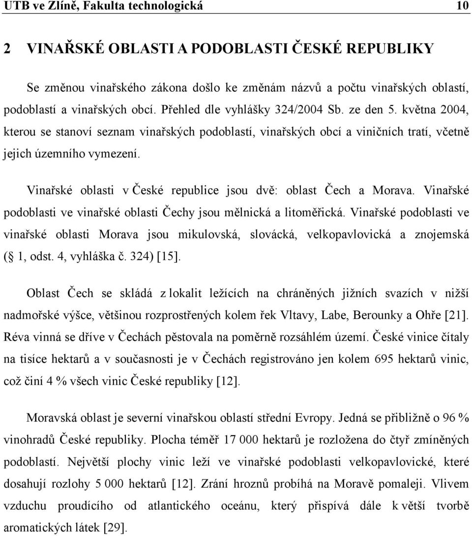 Vinařské oblasti v České republice jsou dvě: oblast Čech a Morava. Vinařské podoblasti ve vinařské oblasti Čechy jsou mělnická a litoměřická.