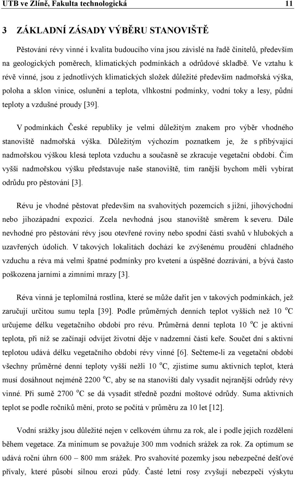 Ve vztahu k révě vinné, jsou z jednotlivých klimatických složek důležité především nadmořská výška, poloha a sklon vinice, oslunění a teplota, vlhkostní podmínky, vodní toky a lesy, půdní teploty a