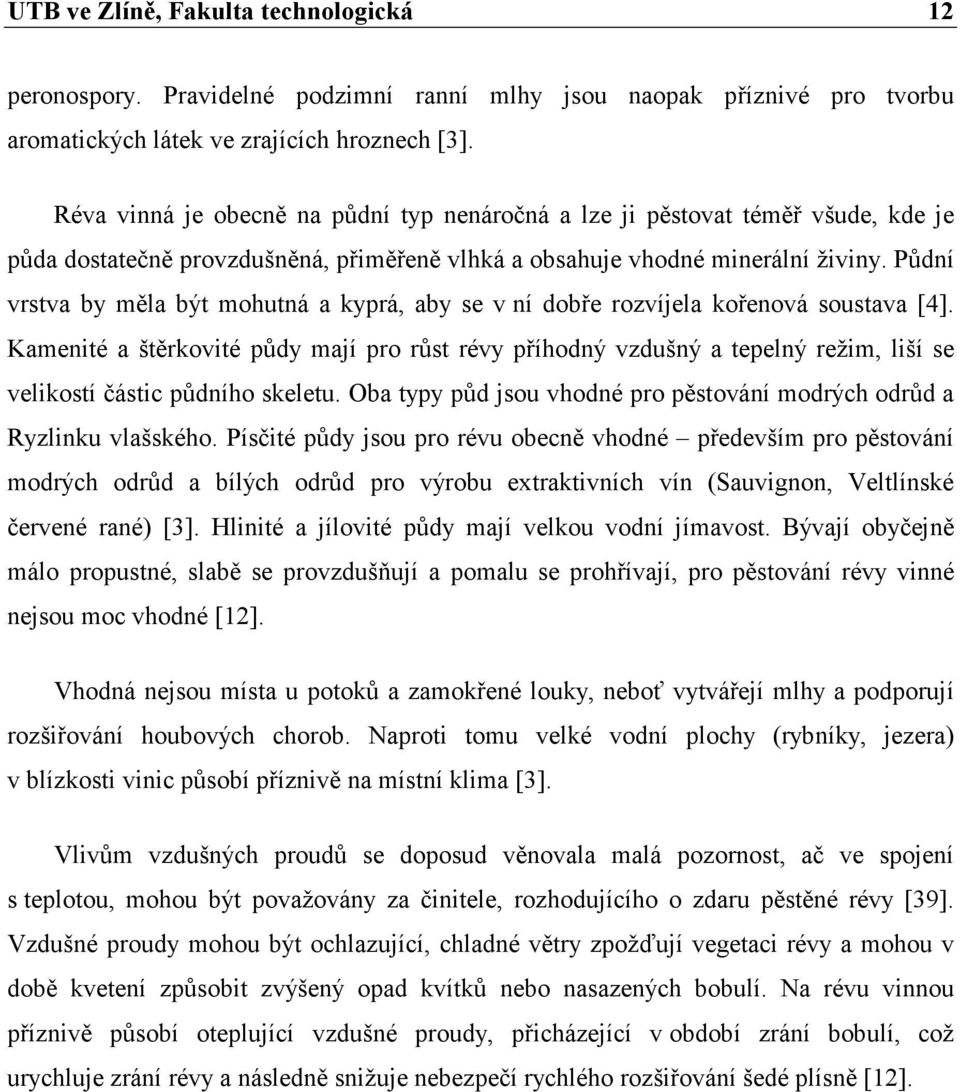 Půdní vrstva by měla být mohutná a kyprá, aby se v ní dobře rozvíjela kořenová soustava [4].