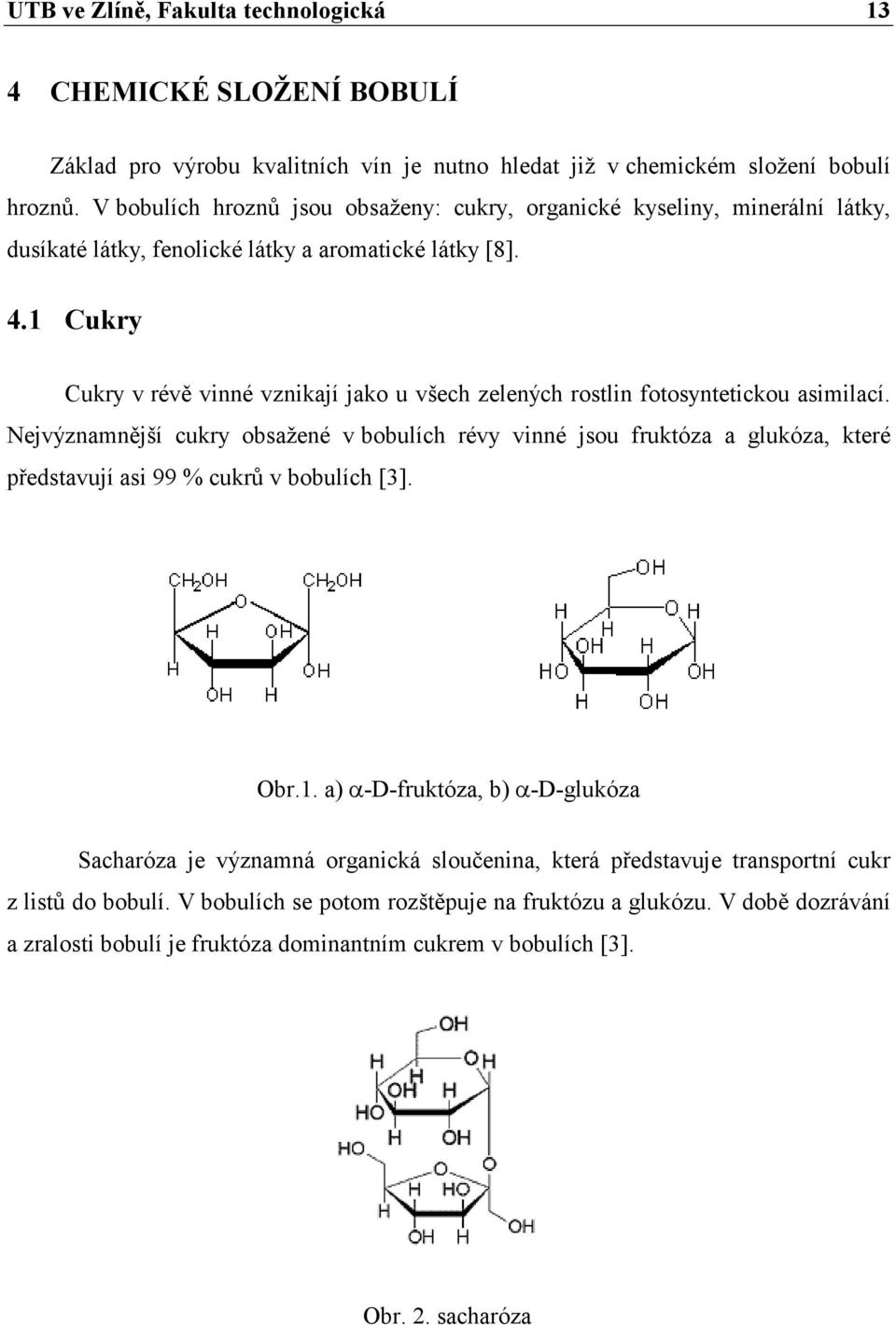 1 Cukry Cukry v révě vinné vznikají jako u všech zelených rostlin fotosyntetickou asimilací.