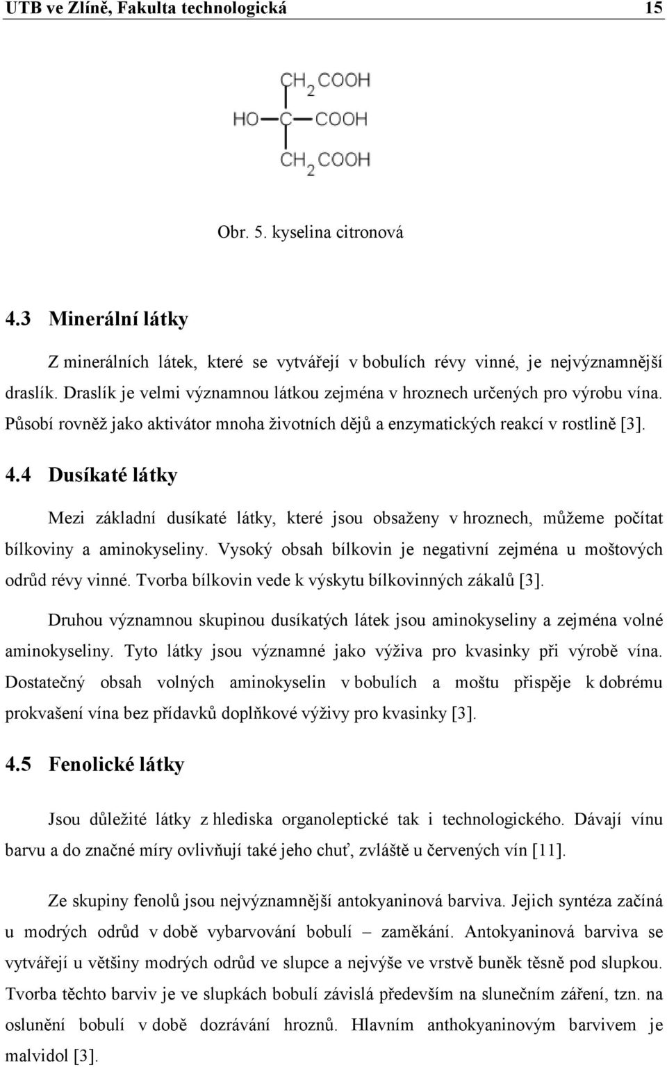 4 Dusíkaté látky Mezi základní dusíkaté látky, které jsou obsaženy v hroznech, můžeme počítat bílkoviny a aminokyseliny. Vysoký obsah bílkovin je negativní zejména u moštových odrůd révy vinné.