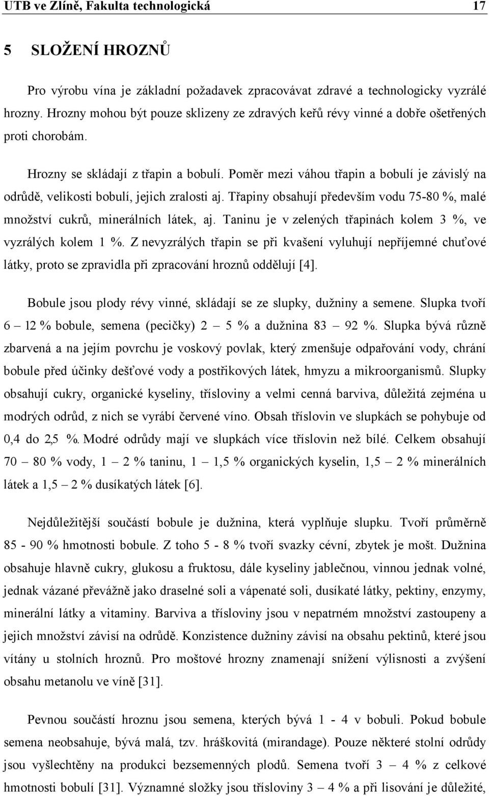 Poměr mezi váhou třapin a bobulí je závislý na odrůdě, velikosti bobulí, jejich zralosti aj. Třapiny obsahují především vodu 75-80 %, malé množství cukrů, minerálních látek, aj.